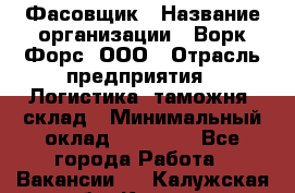 Фасовщик › Название организации ­ Ворк Форс, ООО › Отрасль предприятия ­ Логистика, таможня, склад › Минимальный оклад ­ 30 000 - Все города Работа » Вакансии   . Калужская обл.,Калуга г.